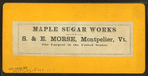 Maple sugar works of S. & E. Morse, Montpelier, Vt.