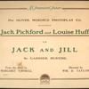 The Oliver Morosco Photoplay Co. presents Jack Pickford and Louise Huff in Jack and Jill, by Gardner Hunting. 