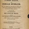 An Authentic narrative of the extraordinary career of James Allen, the female husband