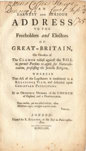 An Earnest and Serious address to the freeholders and electors of Great-Britain, on the occasion of the clamor raised against the bill to permit persons to apply for naturalization, professing the Jewish religion 