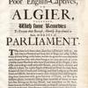 The case of many hundreds of poor English-captives, in Algier : together, with some remedies to prevent their increase, humbly represented to both Houses of Parliament