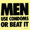 Men Use Condoms or Beat It