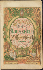 The book of household management : comprising information for the mistress, housekeeper, cook, kitchen-maid, butler, footman, coachman, valet, upper and under house-maids, lady's maid, maid-of-all-work, laundry-maid, nurse and nurse-maid, monthly, wet,...