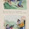 So, now I have you, Huckaback! How glad Aunt Jane, when I come back